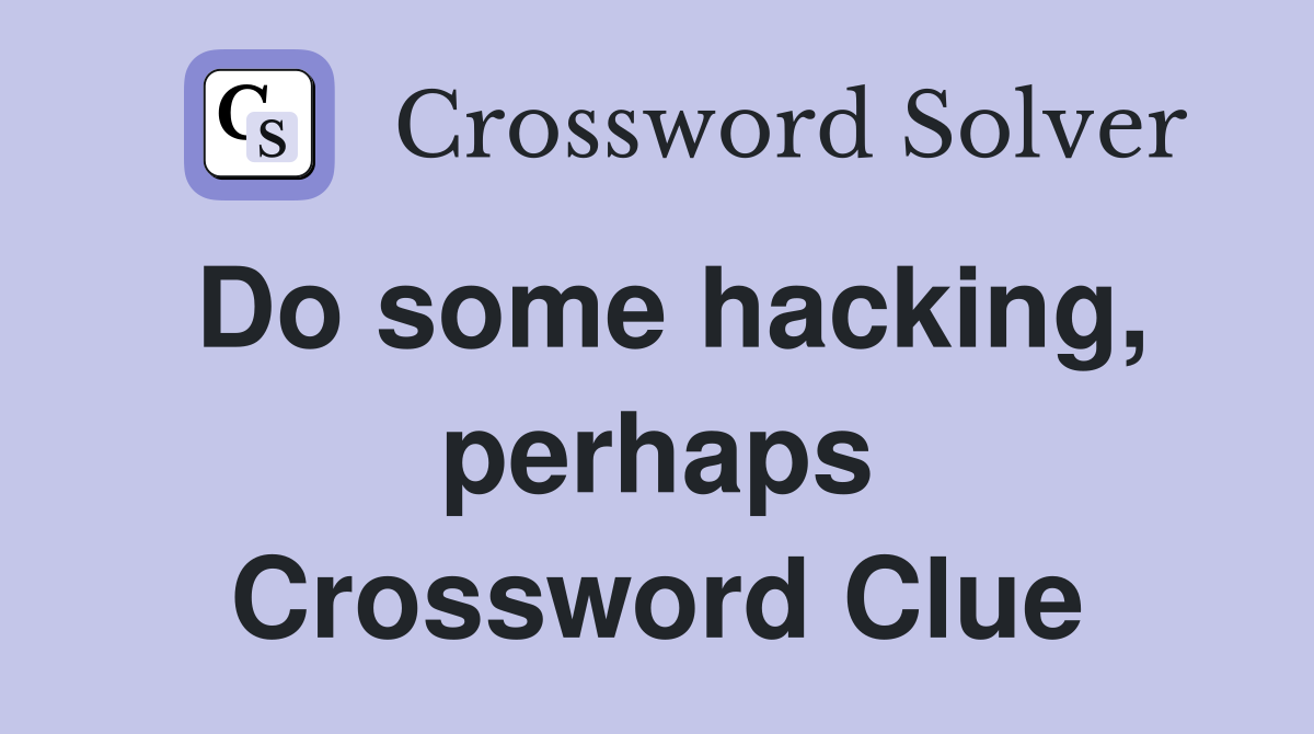 Do some hacking, perhaps Crossword Clue