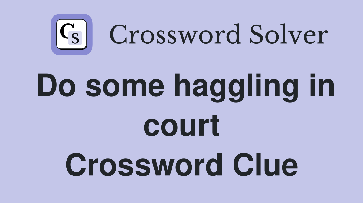 Do some haggling in court Crossword Clue