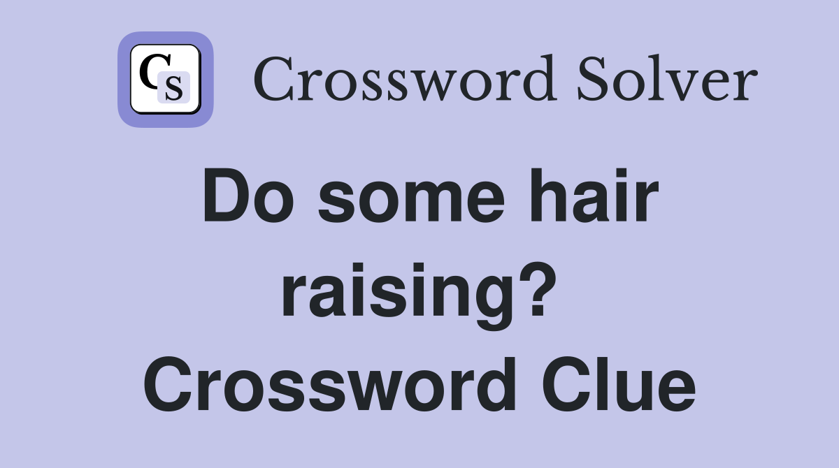 Do some hair raising? Crossword Clue