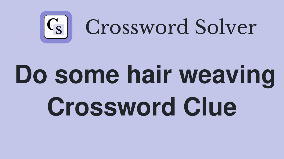 Do some hair weaving Crossword Clue