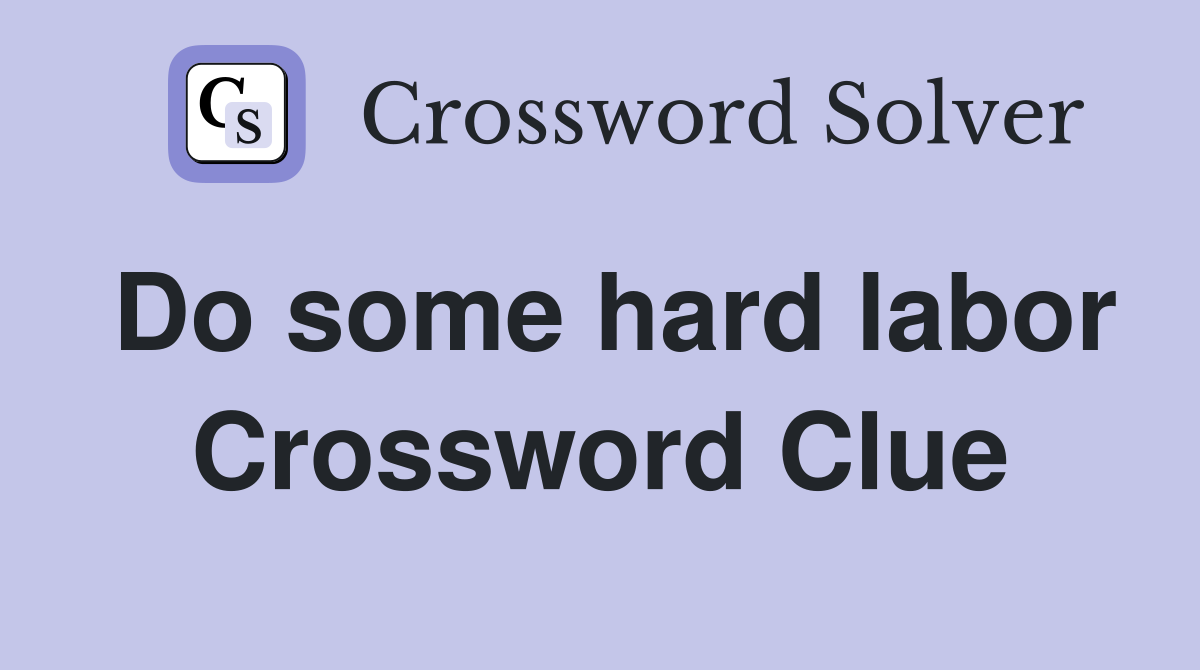 Do some hard labor Crossword Clue
