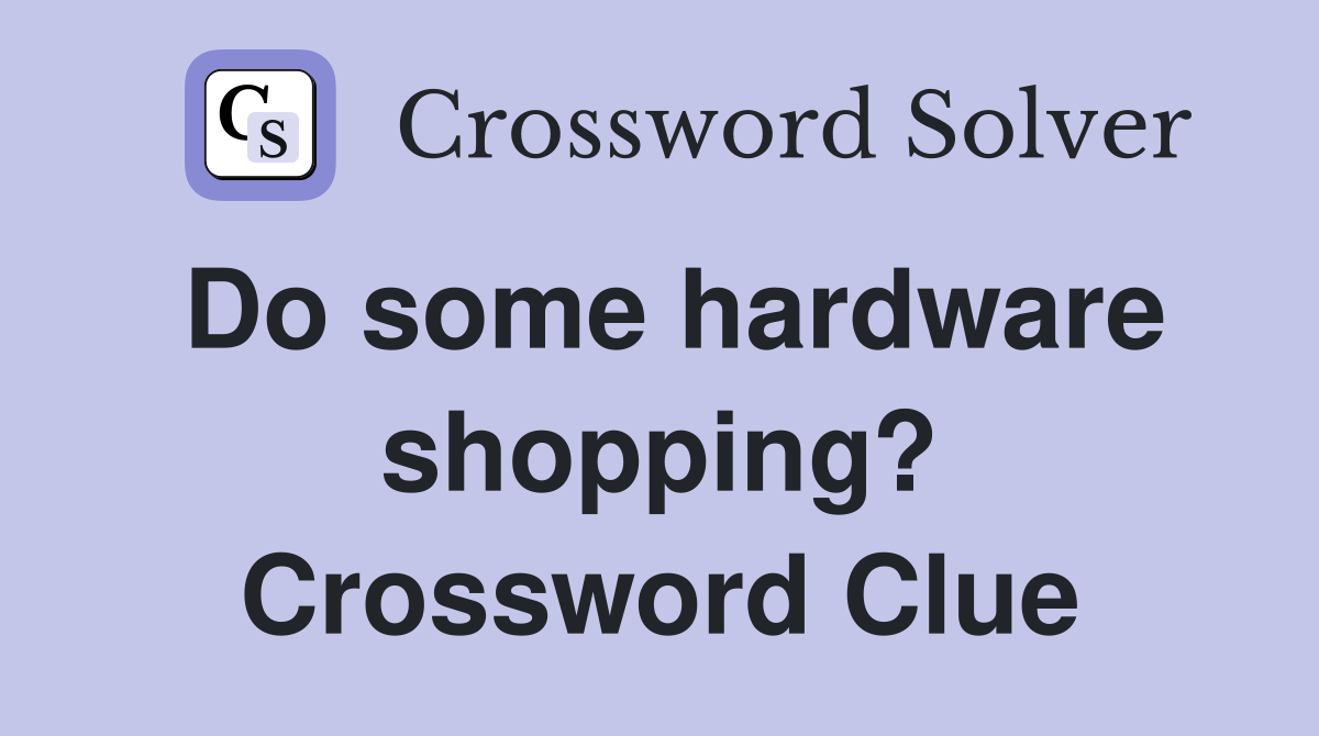 Do some hardware shopping? Crossword Clue