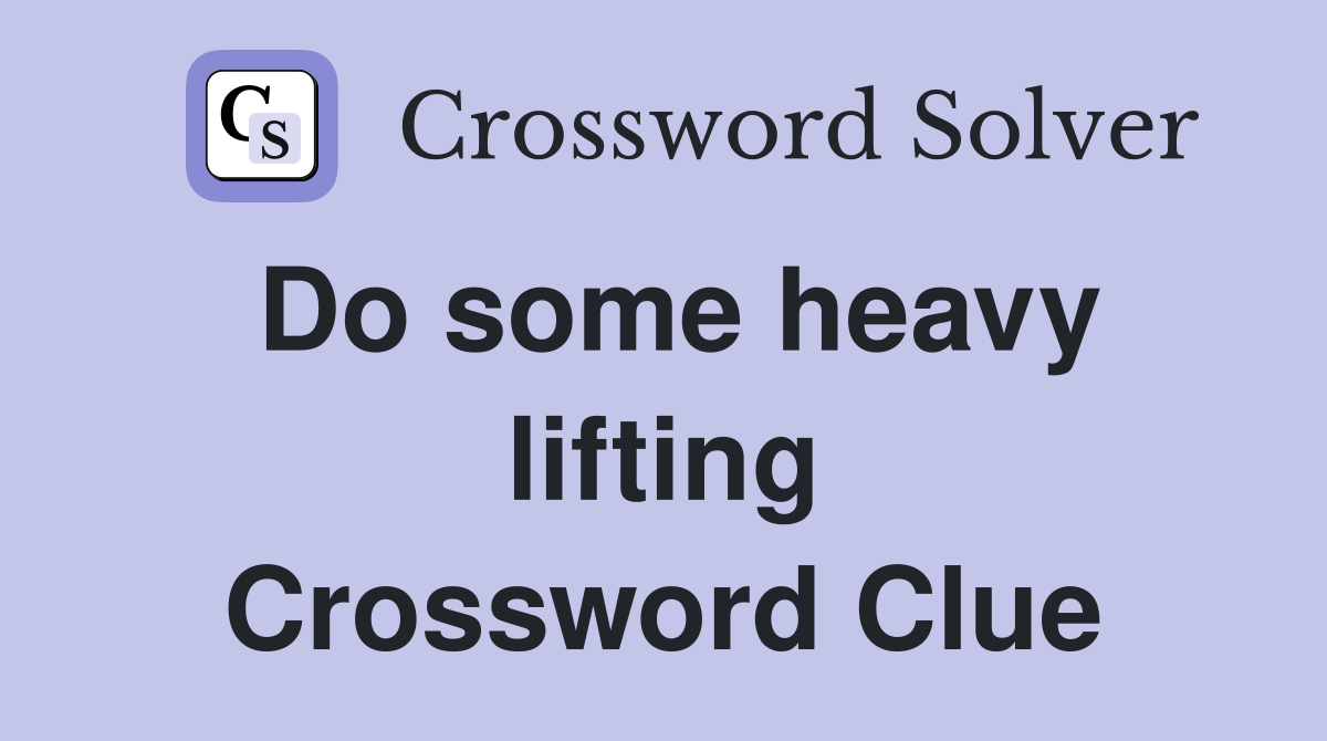 Do some heavy lifting Crossword Clue
