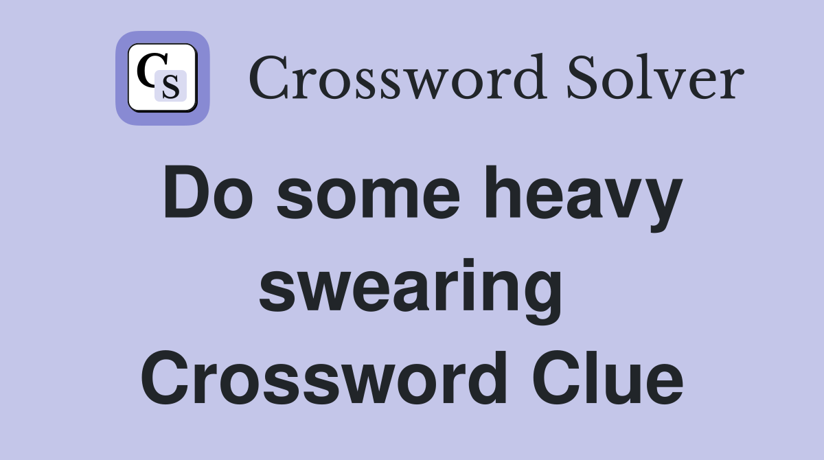 Do some heavy swearing Crossword Clue