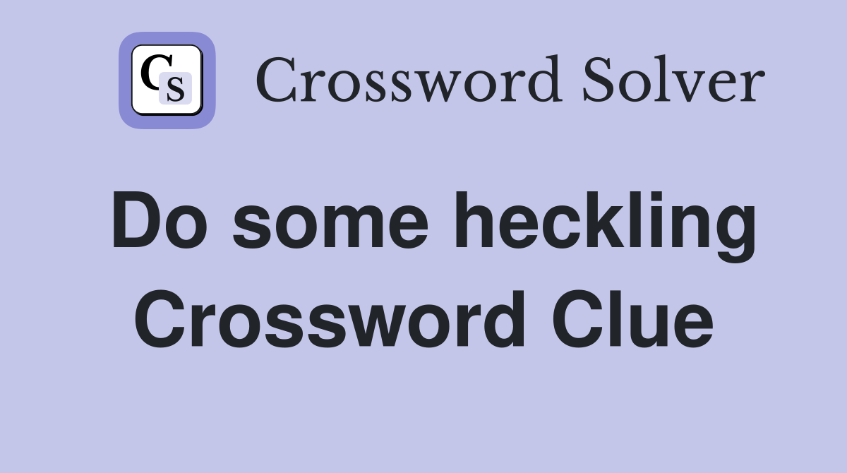 Do some heckling Crossword Clue