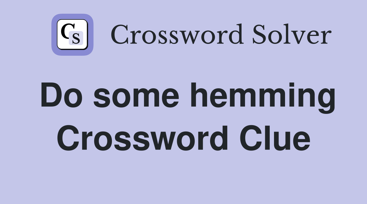 Do some hemming Crossword Clue