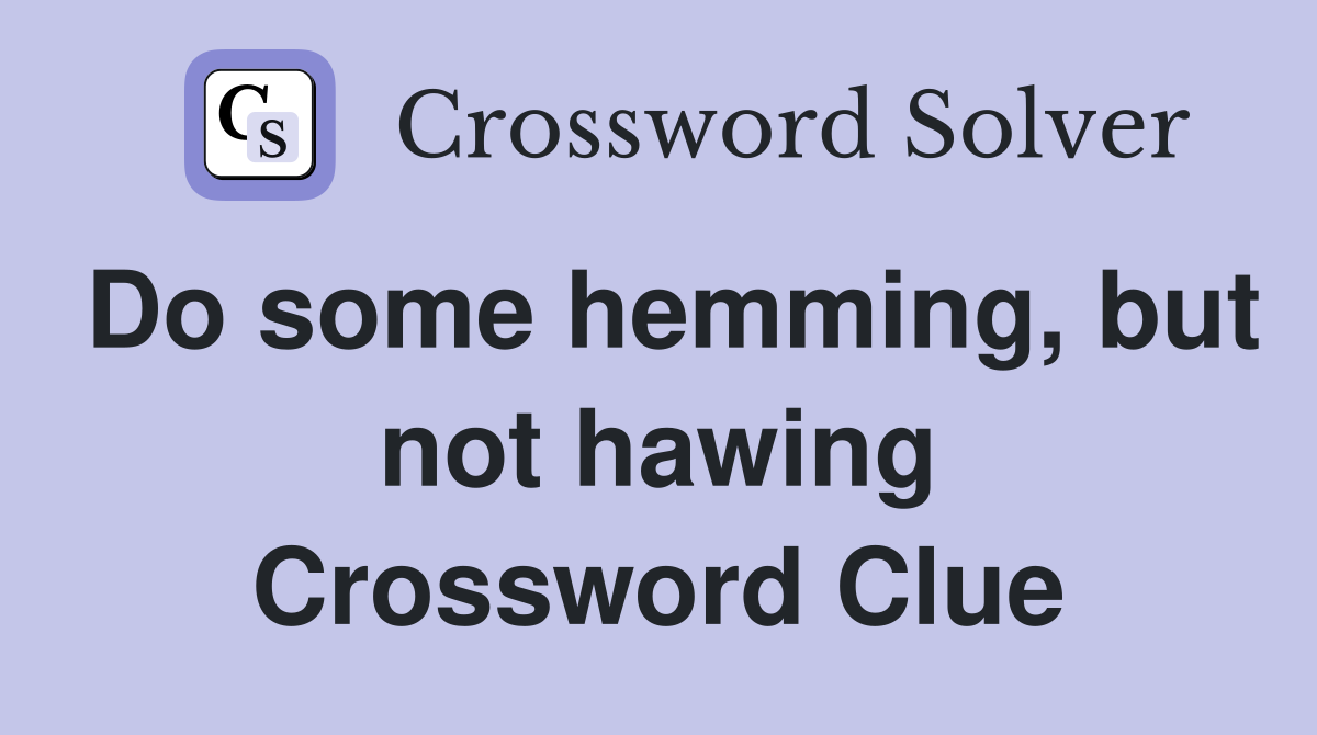 Do some hemming, but not hawing Crossword Clue
