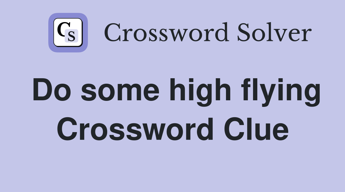 Do some high flying Crossword Clue