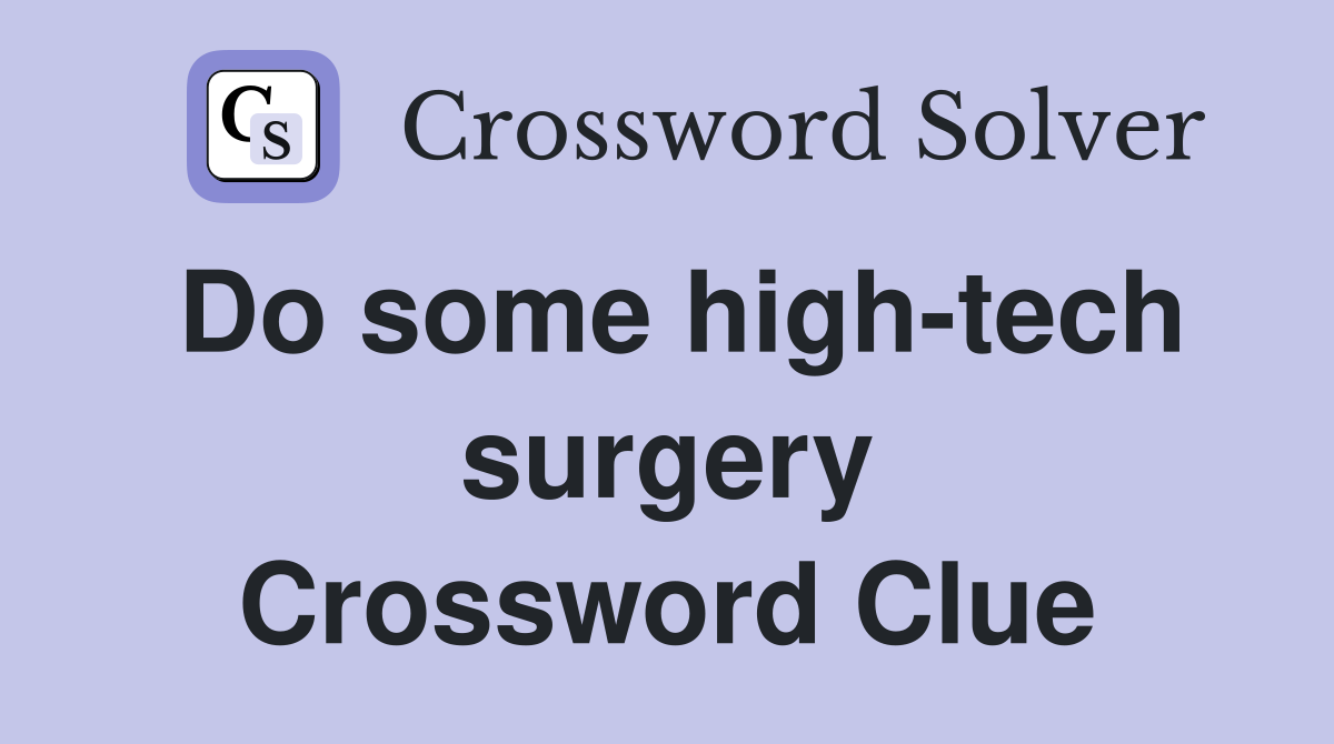 Do some high-tech surgery Crossword Clue