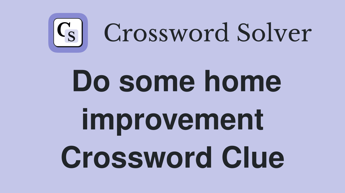 Do some home improvement Crossword Clue