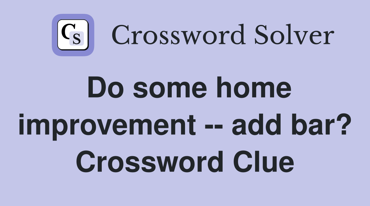 Do some home improvement -- add bar? Crossword Clue