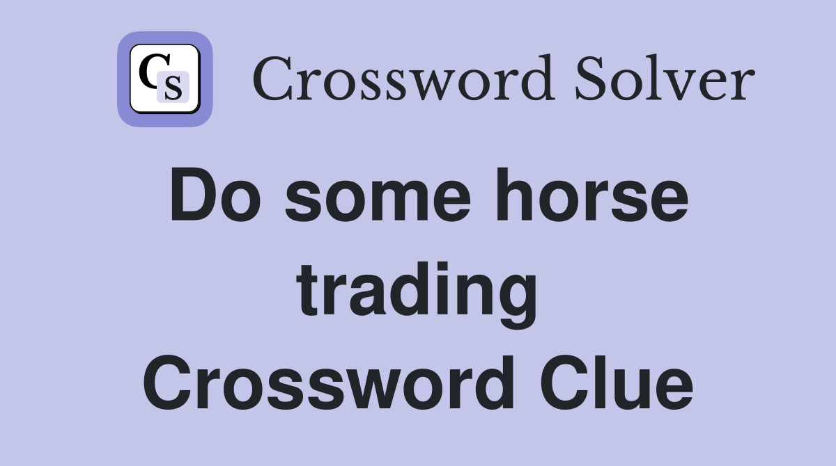 Do some horse trading Crossword Clue