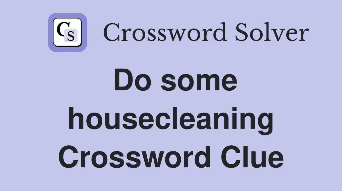 Do some housecleaning Crossword Clue