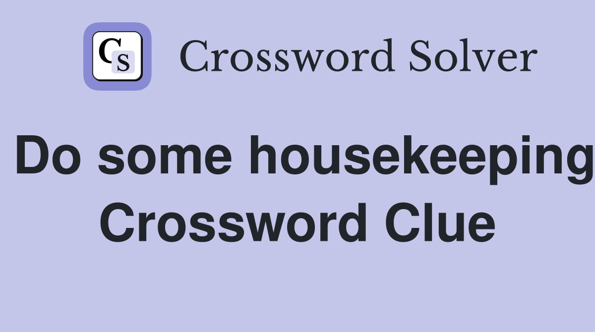 Do some housekeeping Crossword Clue