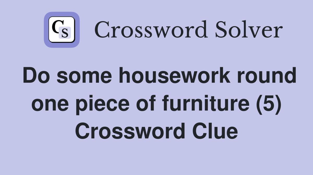 Do some housework round one piece of furniture (5) Crossword Clue