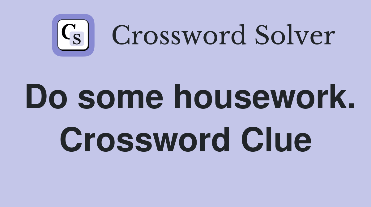 Do some housework. Crossword Clue
