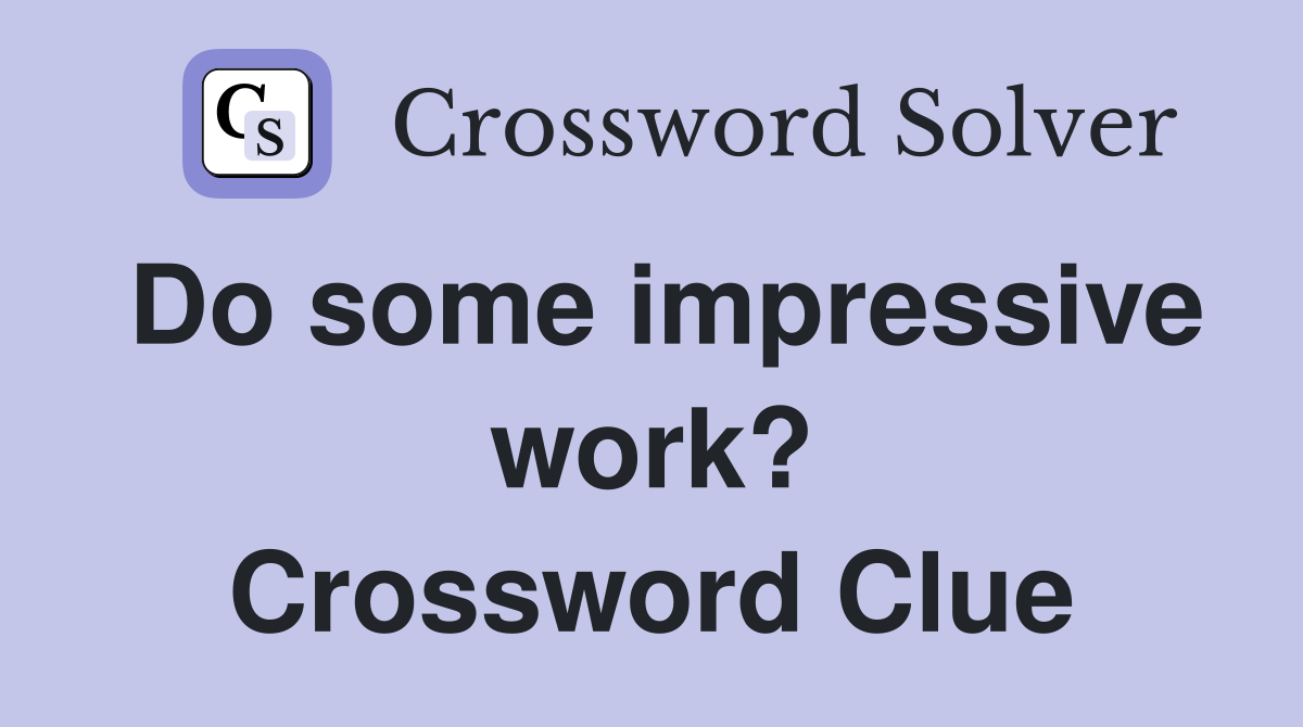 Do some impressive work? Crossword Clue