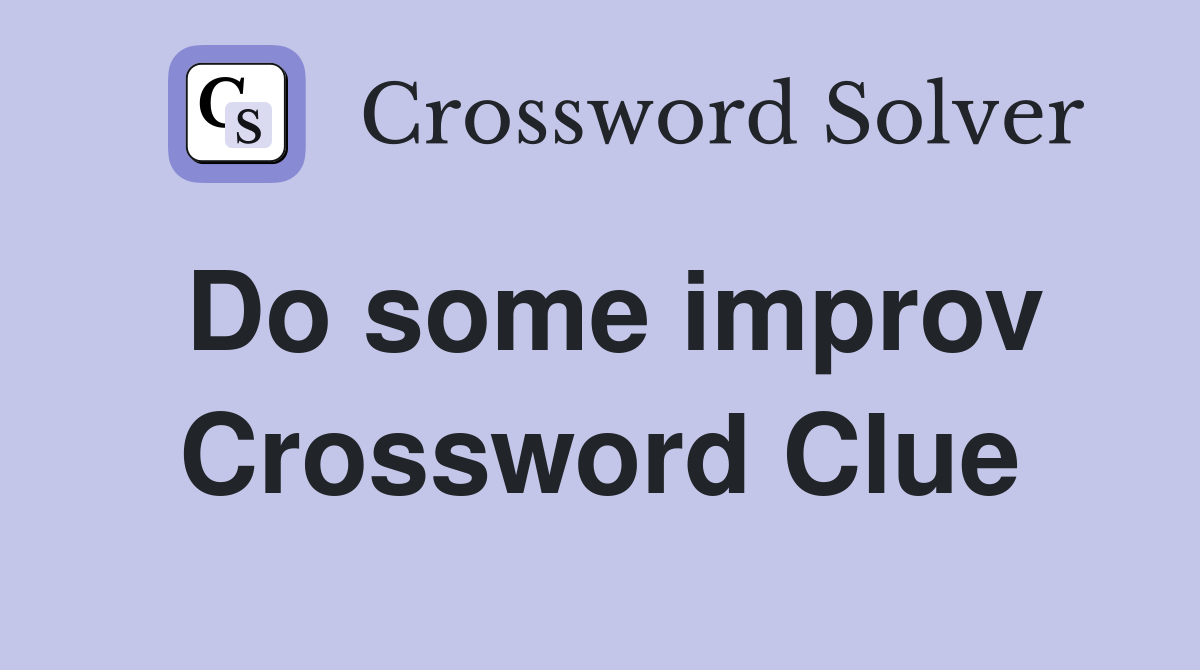 Do some improv Crossword Clue