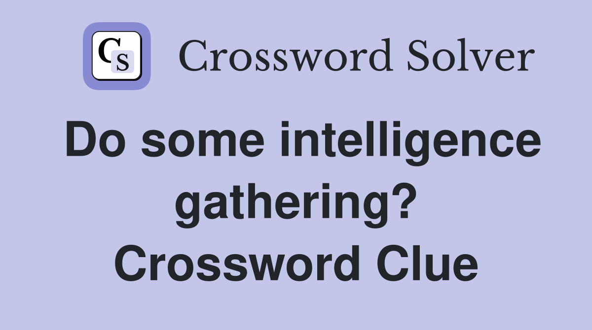 Do some intelligence gathering? Crossword Clue
