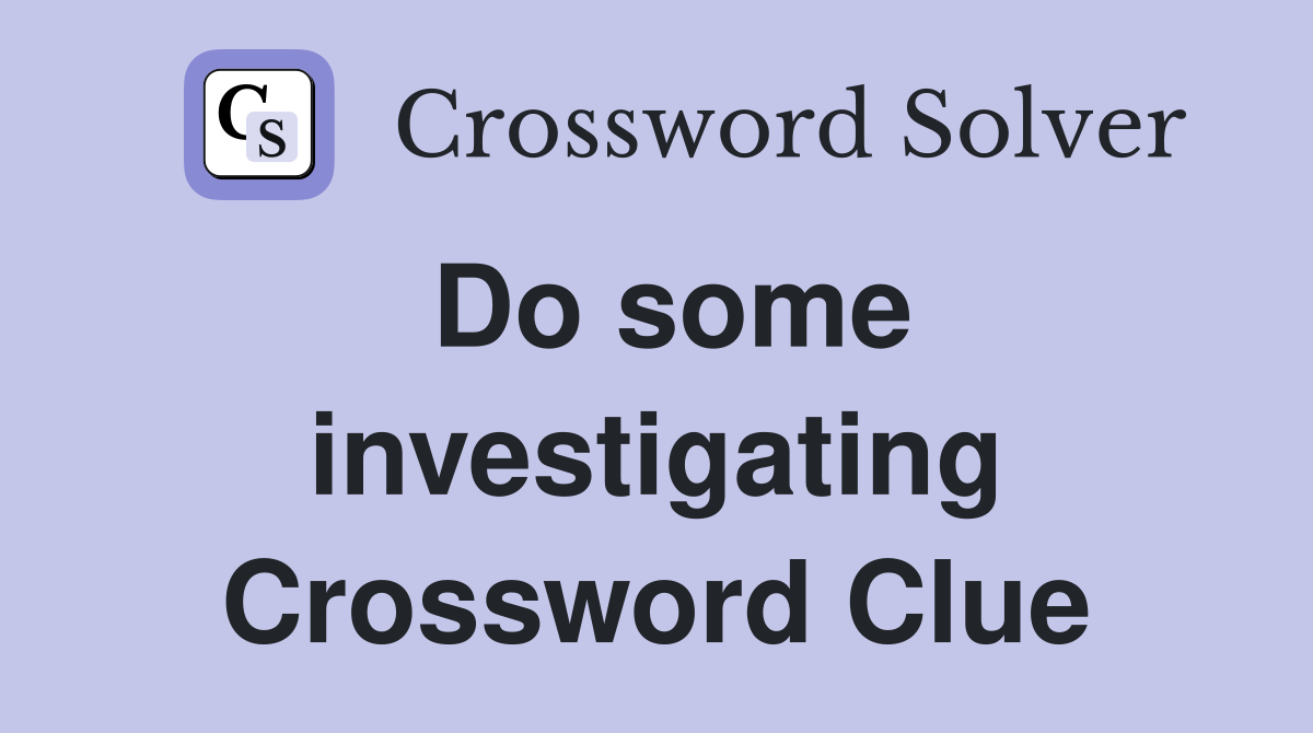 Do some investigating Crossword Clue