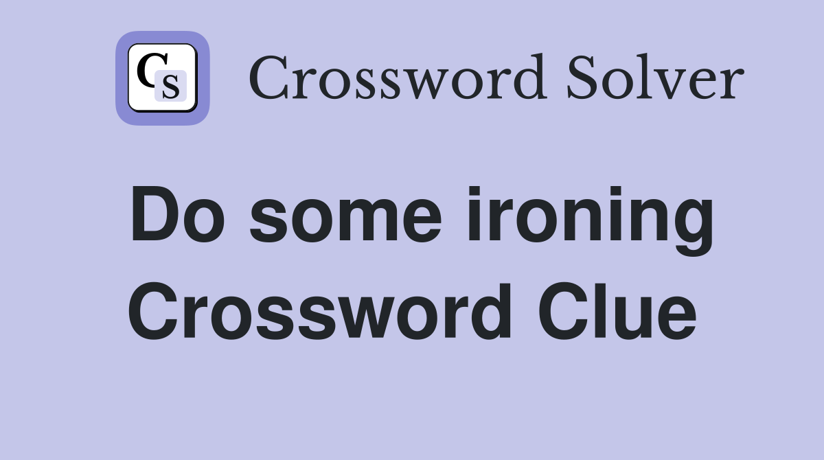 Do some ironing Crossword Clue
