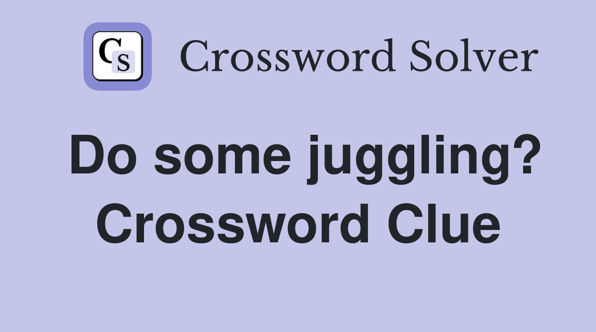 Do some juggling? Crossword Clue
