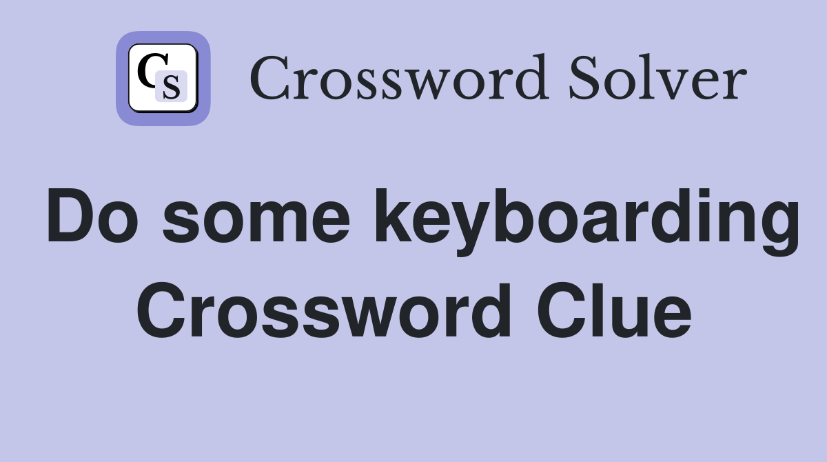 Do some keyboarding Crossword Clue