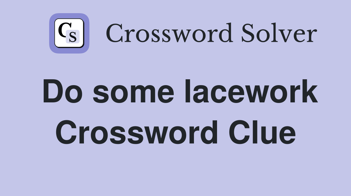Do some lacework Crossword Clue