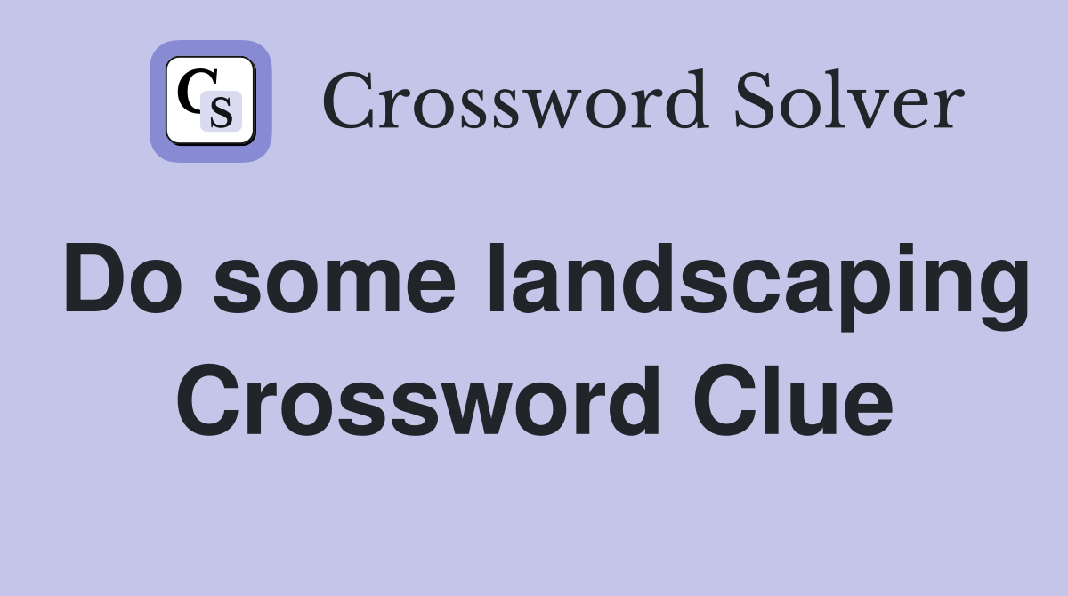 Do some landscaping Crossword Clue