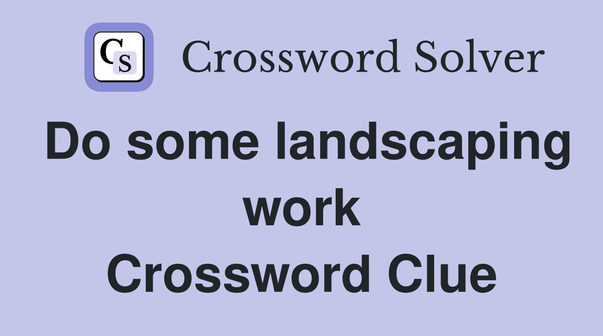 Do some landscaping work Crossword Clue