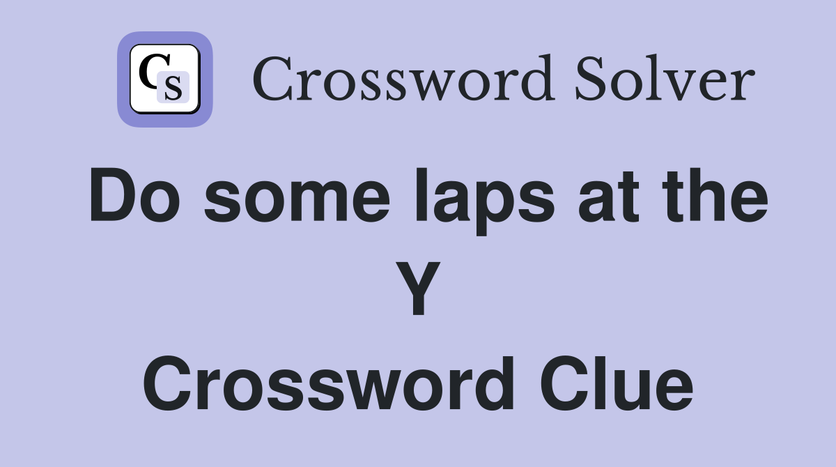 Do some laps at the Y Crossword Clue
