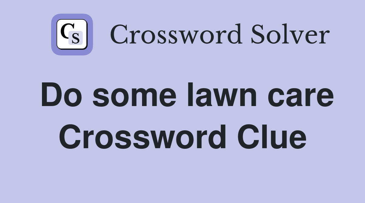 Do some lawn care Crossword Clue