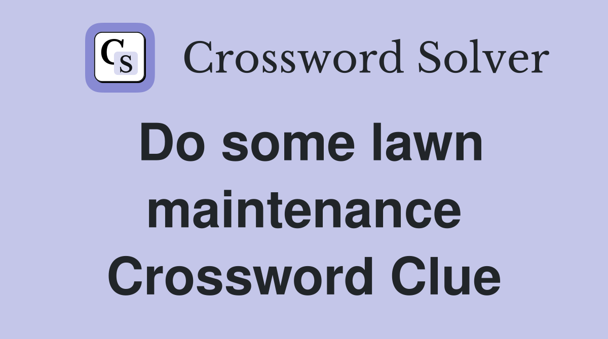 Do some lawn maintenance Crossword Clue