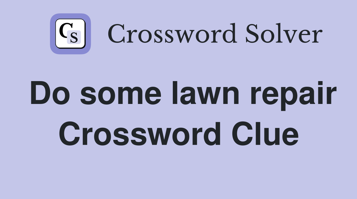 Do some lawn repair Crossword Clue