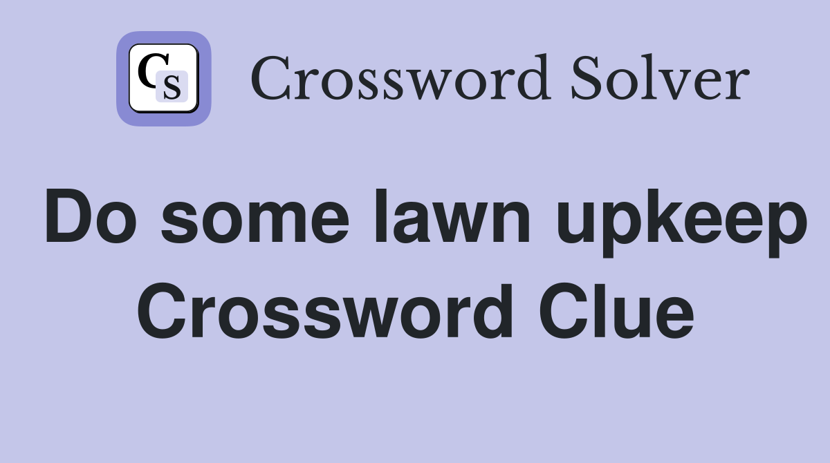 Do some lawn upkeep Crossword Clue