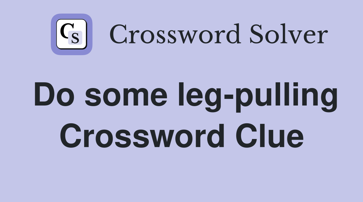 Do some leg-pulling Crossword Clue