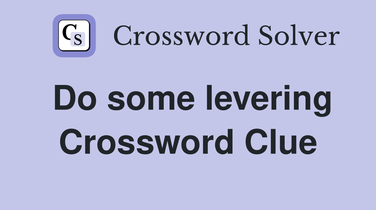 Do some levering Crossword Clue