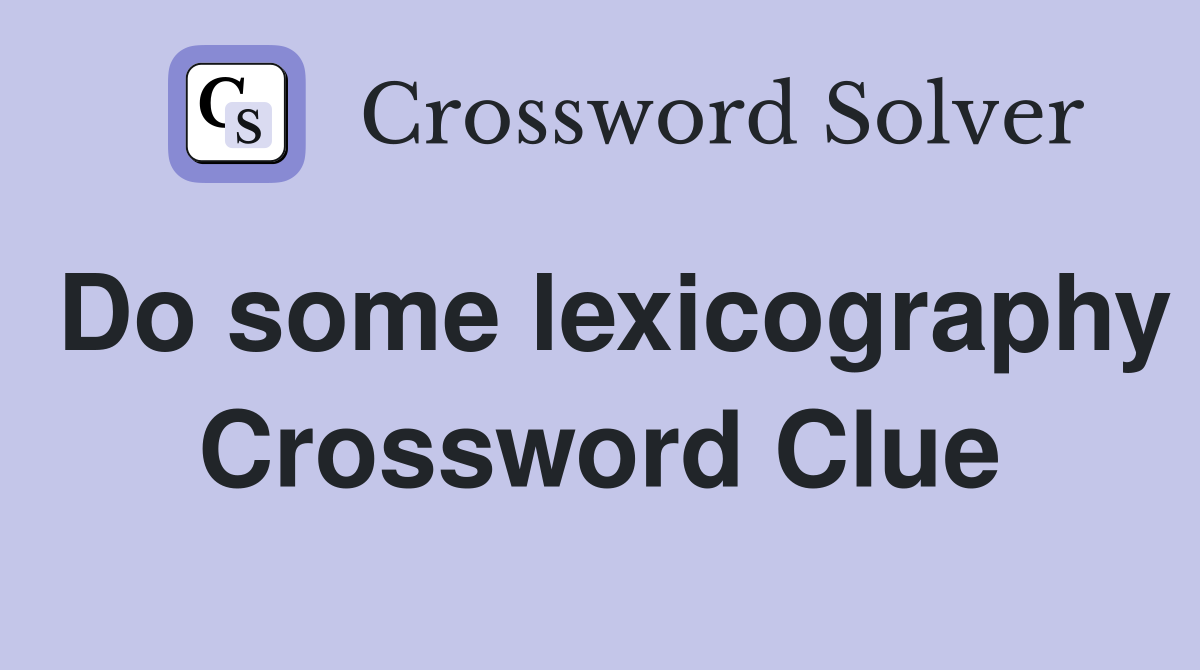 Do some lexicography Crossword Clue