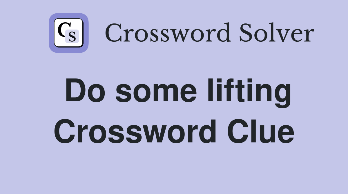 Do some lifting Crossword Clue