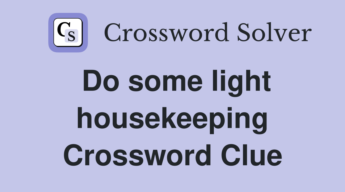 Do some light housekeeping Crossword Clue