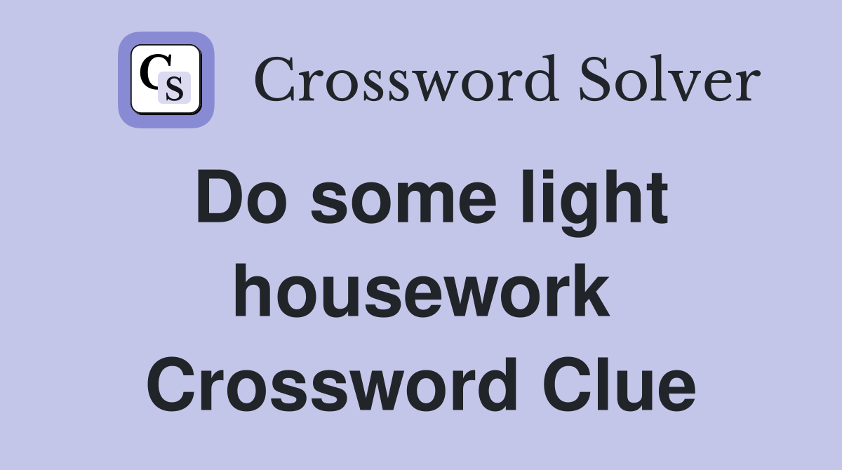 Do some light housework Crossword Clue