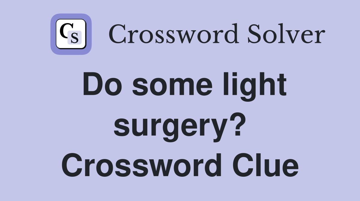 Do some light surgery? Crossword Clue