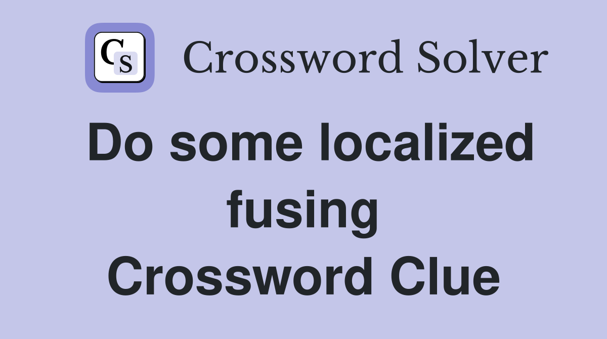 Do some localized fusing Crossword Clue