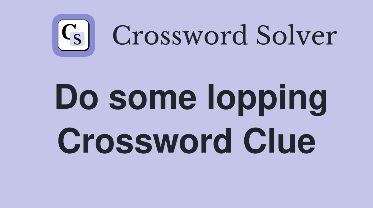 Do some lopping Crossword Clue