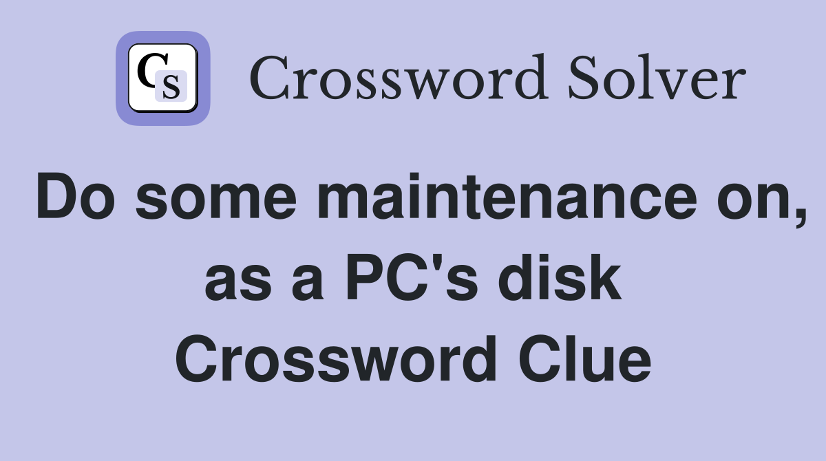 Do some maintenance on, as a PC's disk Crossword Clue