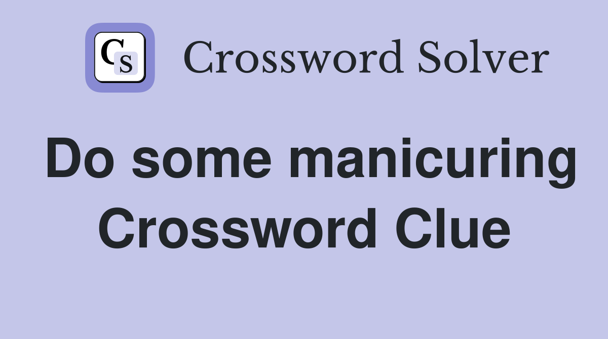 Do some manicuring Crossword Clue