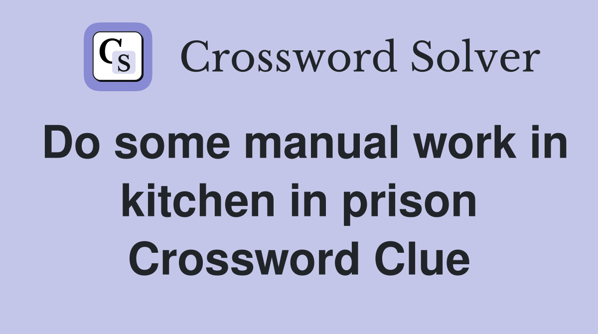 Do some manual work in kitchen in prison Crossword Clue