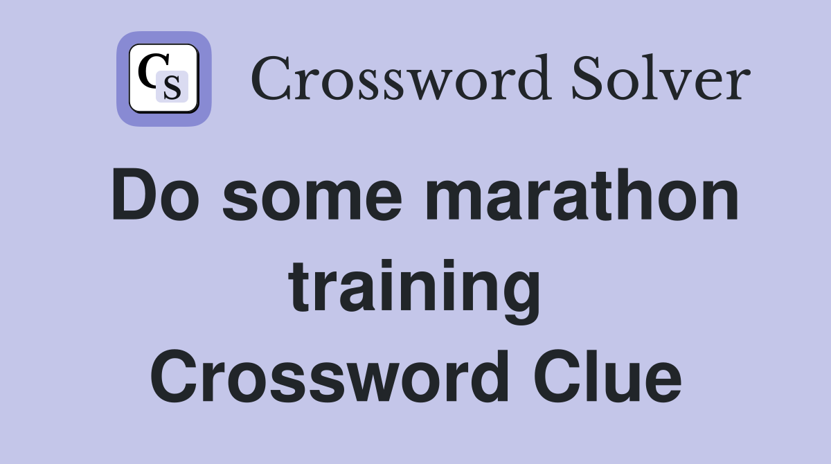 Do some marathon training Crossword Clue