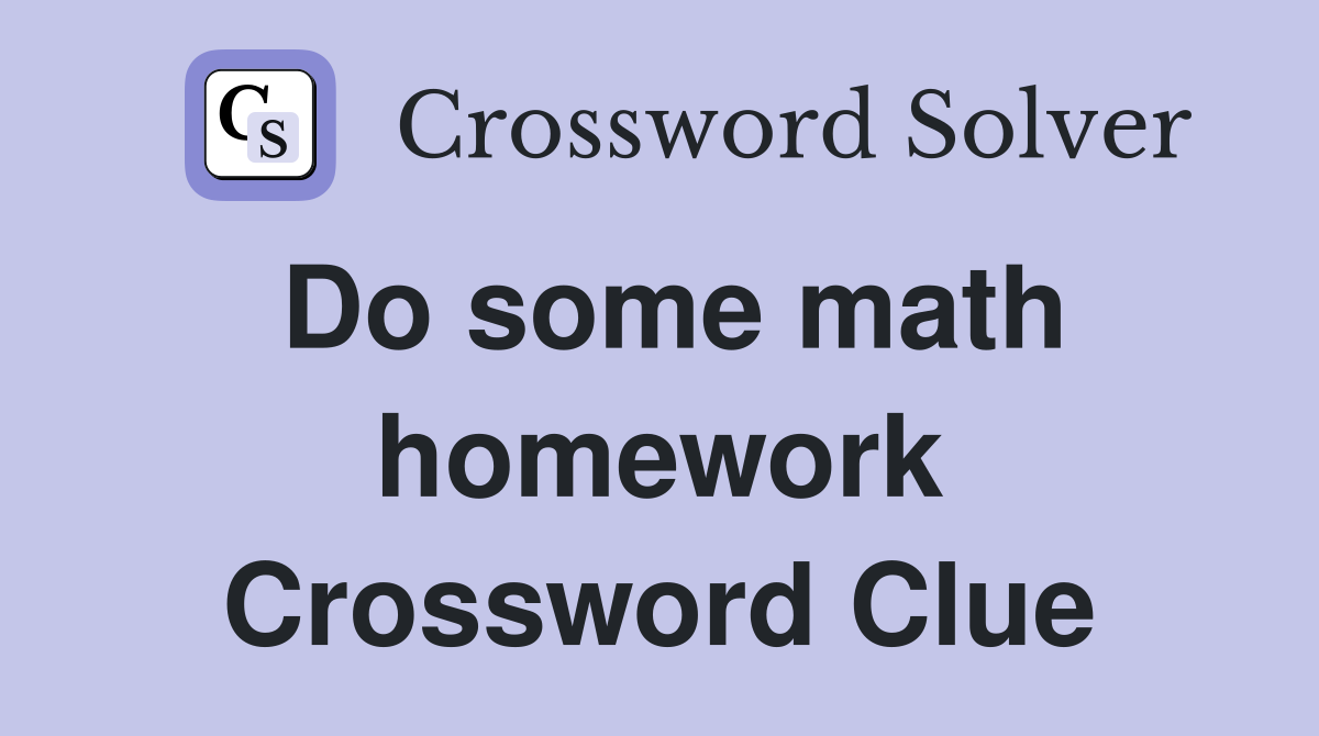 Do some math homework Crossword Clue