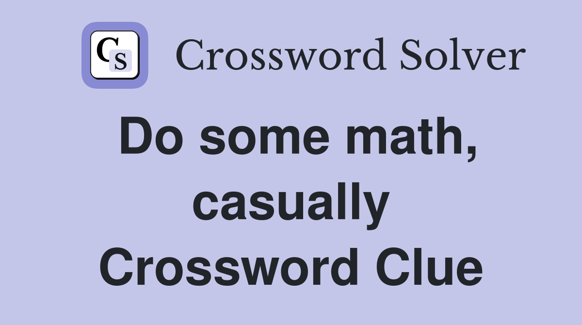 Do some math, casually Crossword Clue